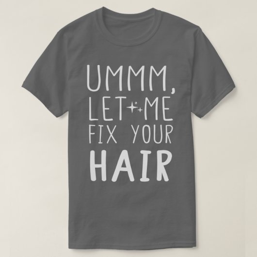 Ummm laat me je haar-piekhaarstylis herstellen t-shirt (Design voorkant)