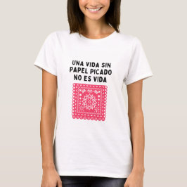 Una vida sin papel picado no es vida t-shirt
