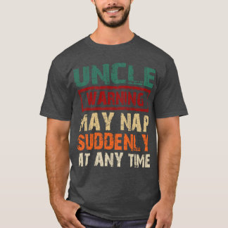 Uncle Warning May Nap Suddenly At Anyime Fathers D T-shirt