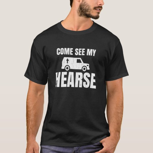 Undertaker Humor Come See My Hearse Mortician T-shirt (Voorkant)