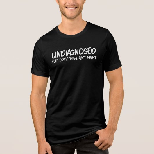 Undiagnosed But Something Ain’t Right Funny Quote Tri-Blend Shirt (Voorkant)