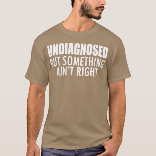 Undiagnosed but something ain't right w - unique t-shirt (Voorkant)