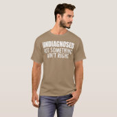 Undiagnosed but something ain't right w - unique t-shirt (Voorkant volledig)