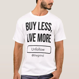 Unfollow the Grind: Buy Less, Live More T-shirt