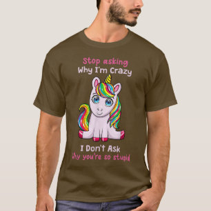 Unicorn houdt op met vragen waarom ik gek ben grap t-shirt