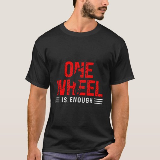 Unicycle One Wheel is genoeg unicyclist T-shirt (Voorkant)
