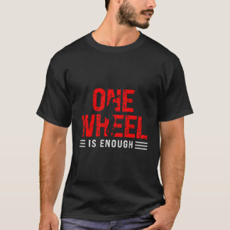 Unicycle One Wheel is genoeg unicyclist T-shirt
