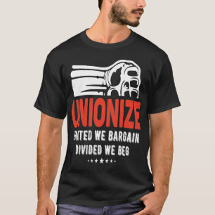 Unionize - United we Bargain Divided We Beg T-shirt