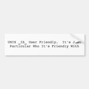 UNIX _IS_ gebruikersvriendelijk. Het is gewoon bi Bumpersticker