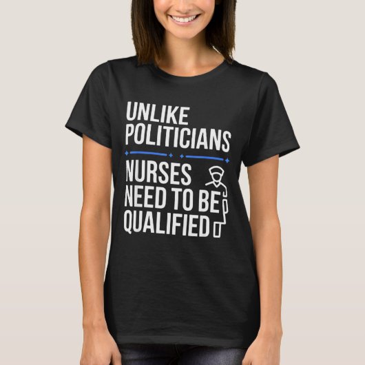 Unlike Liticians Nurses Need To Be Qualified Sarca T-shirt (Voorkant)