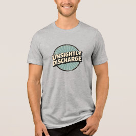 Unsightly Discharge Tri-Blend Shirt