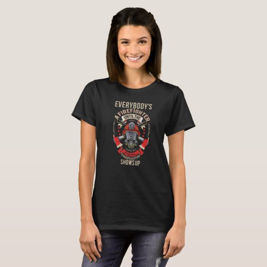 Until Real Firefighter Shows Fireman Firefighter T-shirt (Voorkant volledig)