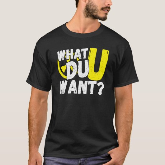 Uranium What Du U Want T-shirt (Voorkant)