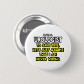 Uroloog...veronderstel dat ik nooit verkeerd ben ronde button 5,7 cm (Voorkant /achterkant)
