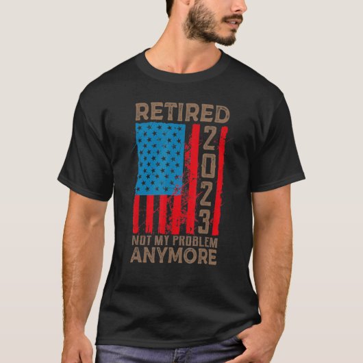 US Flag Retired 2023 Not My Problem Anymore Retire T-shirt (Voorkant)