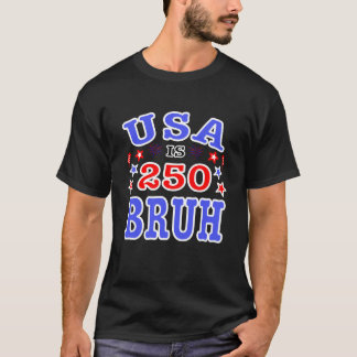 USA is 250 Bruh Celebrating Americas anniversary T-shirt