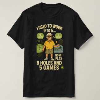 Used to Work 9 to 5 – Now I Play Pickleball & Golf T-shirt
