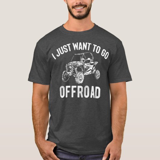 UTV Gift I Just Want To Go Offroad Funny SxS T-shirt (Voorkant)