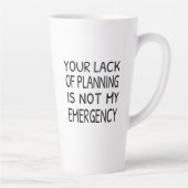Uw gebrek aan planning is niet mijn noodgeval latte mok (Rechts)