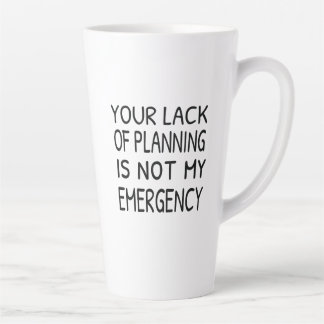 Uw gebrek aan planning is niet mijn noodgeval latte mok