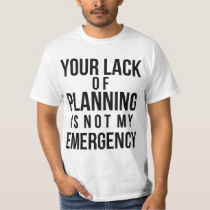 Uw gebrek aan planningsT-shirt T-shirt
