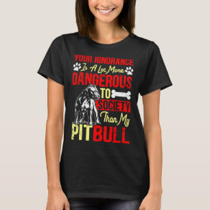 Uw onbegrip is gevaarlijker dan mijn Pitbull. T-shirt