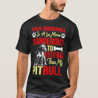 Uw onbegrip is gevaarlijker dan mijn Pitbull. T-shirt