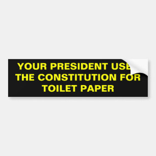 UW PRESIDENT GEBRUIKT DE GRONDWET VOOR TOILET... BUMPERSTICKER