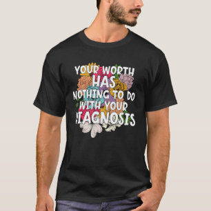 Uw Waarde Heeft Niets Te Maken Met Uw Diagnose B T-shirt