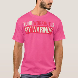 Uw workout is mijn opwarmingsliefhebbers die goed t-shirt