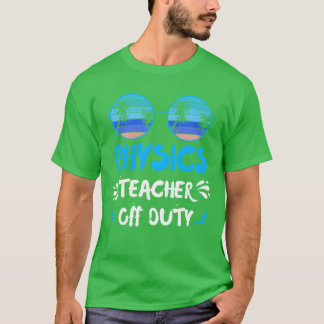 Vacation physics teacher off duty physics teacher  t-shirt