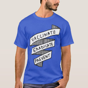 Vaccineren Uitroeiing Voorkoming van de volksgezon T-shirt