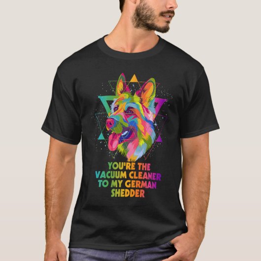 Vacuum Cleaner to My German Shedder German Shepher T-shirt (Voorkant)