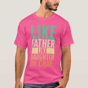 Vader als dochter als vader oh crap meisje t-shirt
