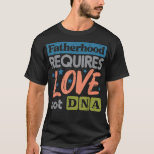 vaderschap vereist liefde zonder DNA Fathers Dag S T-shirt