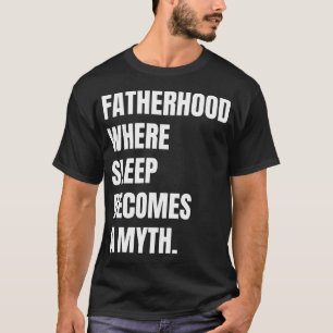 Vaderschap waarbij slaap een mythe wordt t-shirt