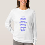 Vakantie, Happy, humor, hanukka, chanuka, hanukkah T-shirt<br><div class="desc">Vermoedelijk de enige zonder vakantie-shirt te zijn? Doe nu mee aan de Tribe,  wees trots op je vakantie. Vergeet niet dat het echt niet uitmaakt hoe ze Chanoeka spellen,  zolang je gedurende acht dagen elke dag een cadeau krijgt. Sooo,  HAPPY Hanukka Channuka Hanukkah Channukkah Hannukah Channukah Chanukah Hanukah Hanuka</div>