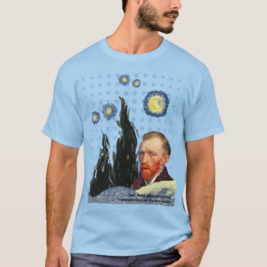  Van Gogh with every star I see, I remember that  T-shirt (Voorkant)