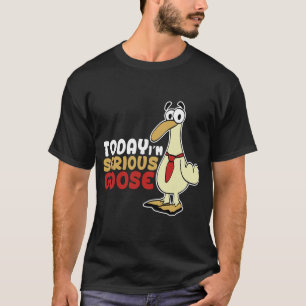Vandaag Ben Ik Een Serieuze Gans Domme Gans Schatt T-shirt