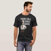 Vandaag Ben Ik Een Serieuze Gans Fun Gans T-Shirt (Voorkant volledig)
