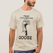 Vandaag ben ik Serious Goose T-shirt (Voorkant)