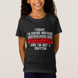 Vandaag doe ik niets, want ik begon het te doen t-shirt