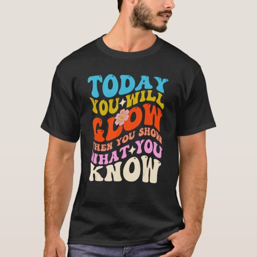 Vandaag ga je gloeien als je Show wat je kent T-shirt (Voorkant)