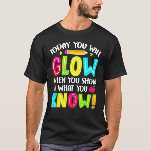 Vandaag ga je gloeien als je Show wat je weet T-shirt (Voorkant)