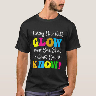 Vandaag gloeit je als je Show waarvan je weet dat T-shirt