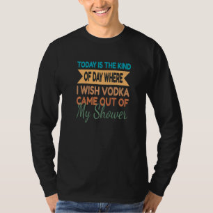 Vandaag is de dag waar ik wens dat wodka uit de t-shirt