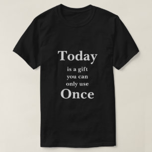 Vandaag is een cadeau dat je maar één keer kunt ge t-shirt
