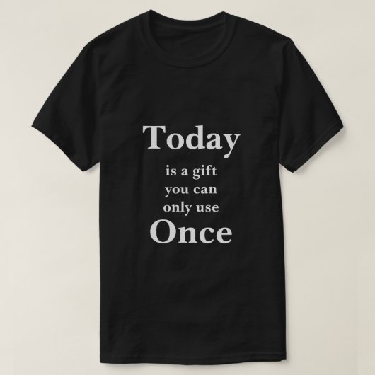 Vandaag is een cadeau dat je maar één keer kunt ge t-shirt (Design voorkant)