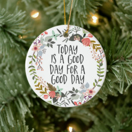 Vandaag is een goede dag Inspirerend Quote Floral Keramisch Ornament
