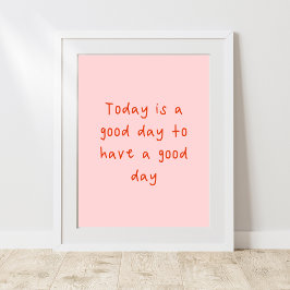 Vandaag is een goede dag om een goede dag te hebbe poster
